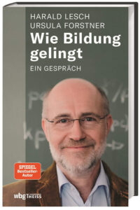 Wie Bildung gelingt: ein Gespräch – von Harald Lesch und Ursula Forstner – Magazin SCHULE